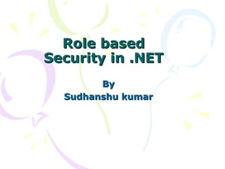 Role based
Security in .NET
By
Sudhanshu kumar

 