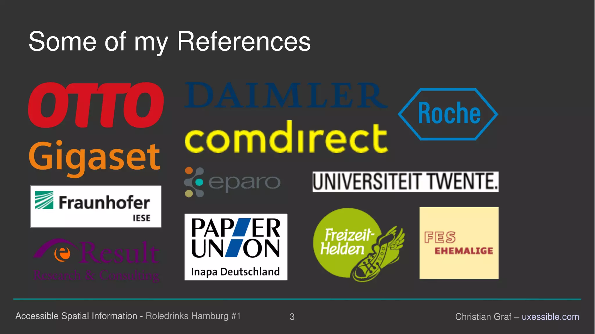 3Accessible Spatial Information - Roledrinks Hamburg #1 Christian Graf – uxessible.com
Some of my References
 