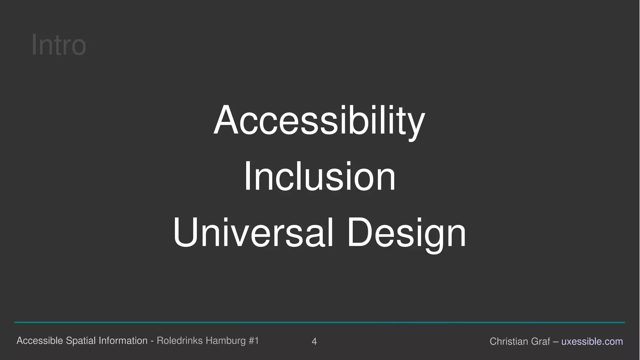 4Accessible Spatial Information - Roledrinks Hamburg #1 Christian Graf – uxessible.com
Intro
Accessibility
Inclusion
Universal Design
 
