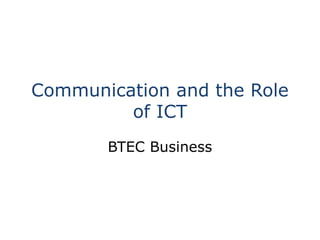 Communication and the Role
of ICT
BTEC Business
 
