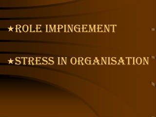 Role Impingement

Stress In Organisation

 