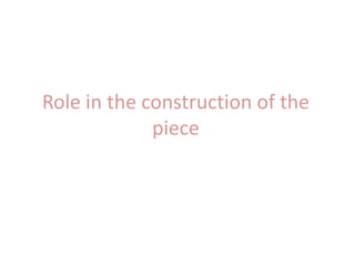 Role in the construction of the piece 