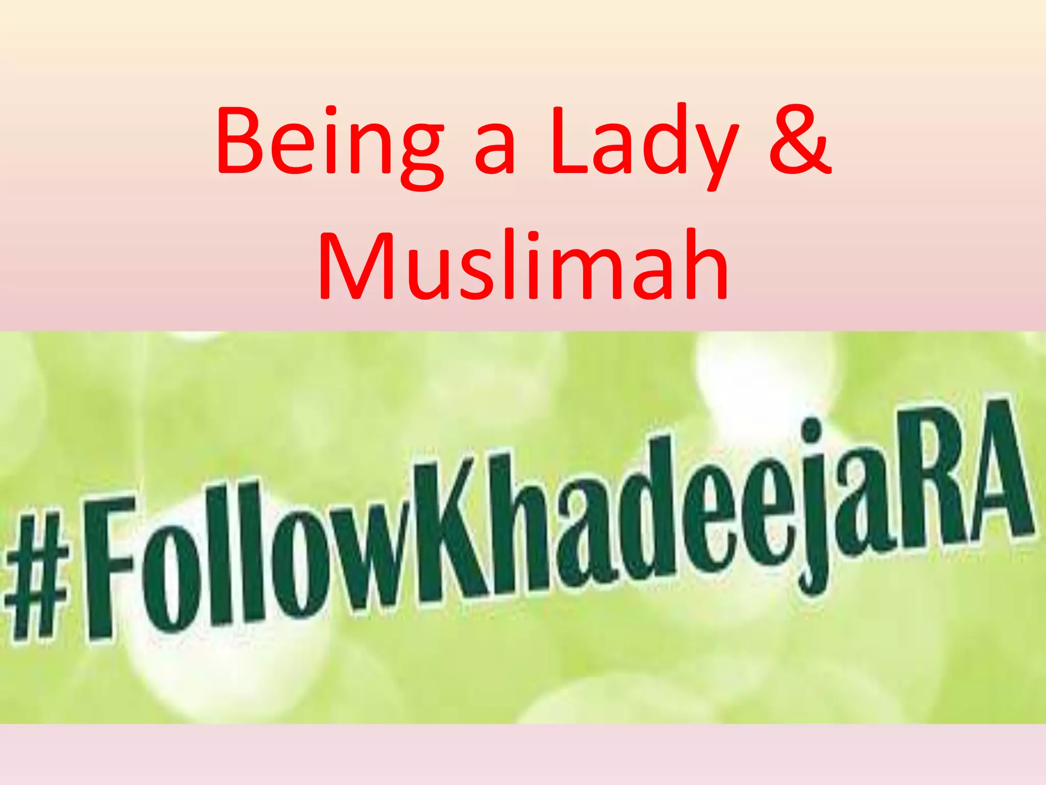Being a Lady &
Muslimah
 