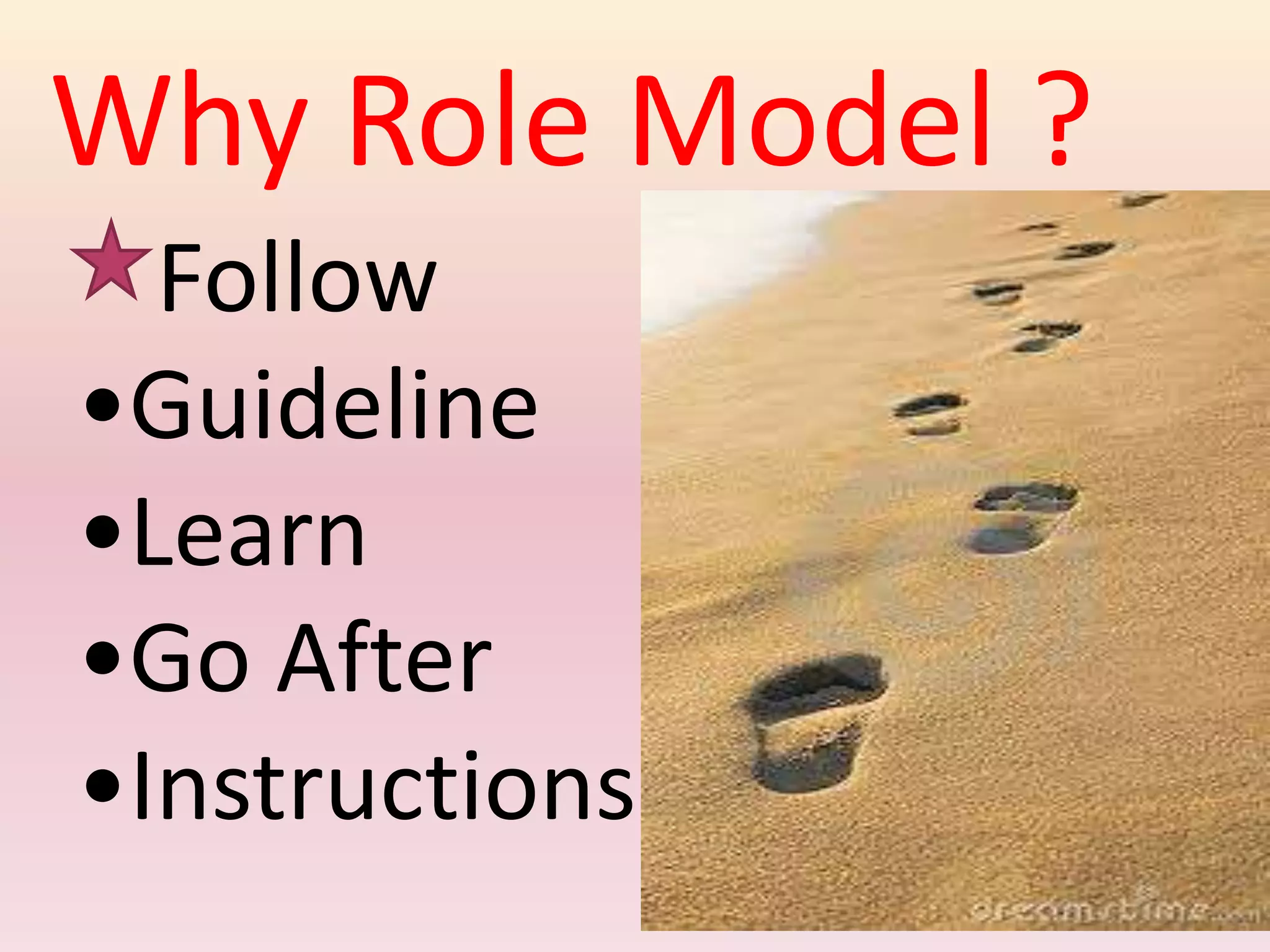 Why Role Model ?
Follow
•Guideline
•Learn
•Go After
•Instructions
 