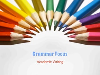 Grammar Focus
 Academic	 Writing
 
