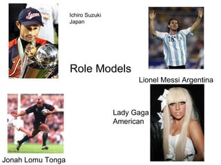 Role Models Jonah Lomu Tonga Lionel Messi Argentina Lady Gaga American Ichiro Suzuki Japan 