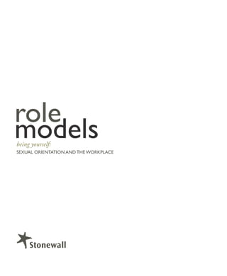 role
models
being yourself:
SEXUAL ORIENTATION AND THE WORKPLACE
 
