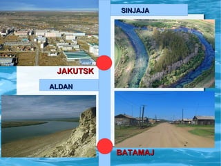 SINJAJA

JAKUTSK
ALDAN

BATAMAJ

 