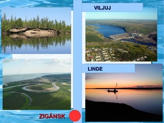 VILJUJ

LINDE

ZIGÁNSK

 