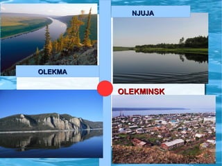 NJUJA

OLEKMA

OLEKMINSK

 