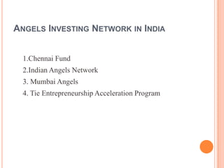 ANGELS INVESTING NETWORK IN INDIA


  1.Chennai Fund
  2.Indian Angels Network
  3. Mumbai Angels
  4. Tie Entrepreneurship Acceleration Program
 