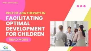 ROLE OF ABA THERAPY IN
FACILITATING
OPTIMAL
DEVELOPMENT
FOR CHILDREN
READ MORE
PATH 2 POTENTIAL
 
