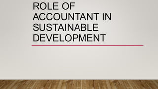 ROLE OF
ACCOUNTANT IN
SUSTAINABLE
DEVELOPMENT
 