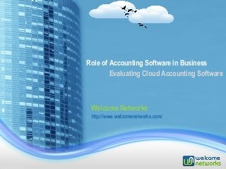 Role of Accounting Software in Business
Welcome Networks
Evaluating Cloud Accounting Software
http://www.welcomenetworks.com/
 