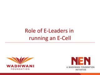 Role of E-Leaders in
 running an E-Cell
 