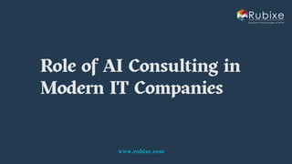 Role of AI Consulting in Modern IT Companies | Rubixe | PDF