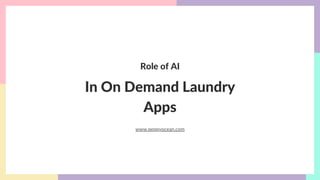In On Demand Laundry
Apps
Role of AI
www.peppyocean.com
 