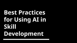 Best Practices
for Using AI in
Skill
Development
 