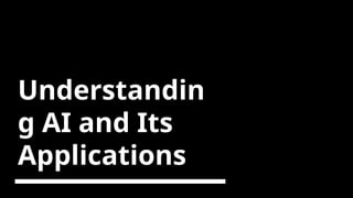 Understandin
g AI and Its
Applications
 