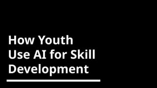 How Youth
Use AI for Skill
Development
 