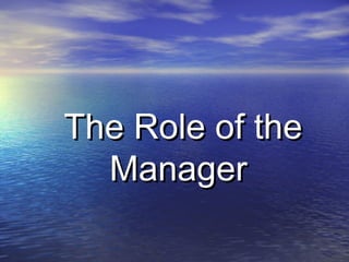 The Role of the
  Manager
 