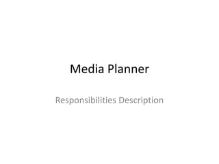 Media Planner

Responsibilities Description
 