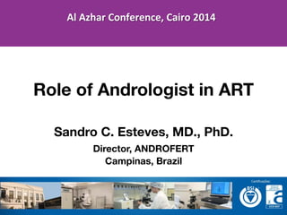 Sandro C. Esteves, MD., PhD.
Director, ANDROFERT
Campinas, Brazil
	
  	
  
	
  
	
  
Role of Andrologist in ART
Al	
  Azhar	
  Conference,	
  Cairo	
  2014	
  
 