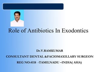 Role of Antibiotics In Exodontics
Dr.V.RAMKUMAR
CONSULTANT DENTAL &FACIOMAXILLARY SURGEON
REG NO:4118 -TAMILNADU –INDIA( ASIA)
 