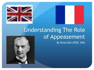 Understanding The Role
of Appeasement
By Brian Dail (EDSC 304)
 