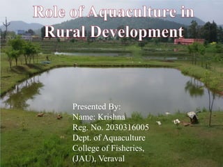 Presented By:
Name: Krishna
Reg. No. 2030316005
Dept. of Aquaculture
College of Fisheries,
(JAU), Veraval
 