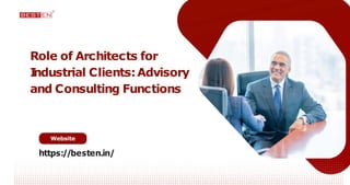 Role of Architects for
I
ndustrial Clients:Advisory
and Consulting Functions
Website
https://besten.in/
 
