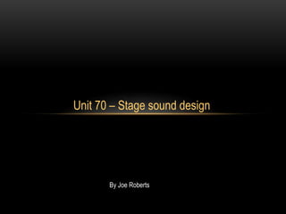 Unit 70 – Stage sound design

By Joe Roberts

 