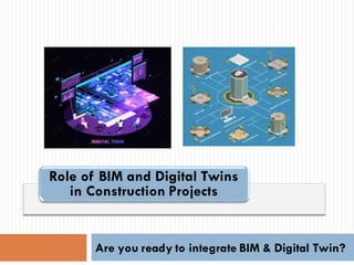 Role of BIM and Digital Twins
in Construction Projects
Are you ready to integrate BIM & Digital Twin?
 