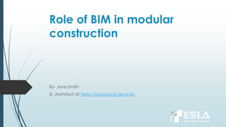Role of BIM in modular
construction
By- Jane Smith
Sr. Architect at Tesla Outsourcing Services
 