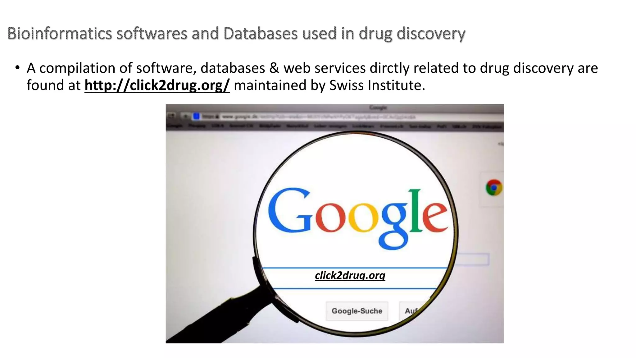 • A compilation of software, databases & web services dirctly related to drug discovery are
found at http://click2drug.org/ maintained by Swiss Institute.
click2drug.org
 