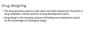 • The drug discovery process ends when one lead compound is found for a
drug candidate, and the process of drug developmen...
