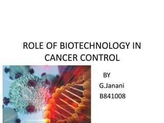 ROLE OF BIOTECHNOLOGY IN
CANCER CONTROL
BY
G.Janani
B841008
 
