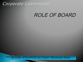 ROLE OF BOARDROLE OF BOARD
M.PHIL (FINANCE) An Under- Doctorate StudyM.PHIL (FINANCE) An Under- Doctorate Study
 