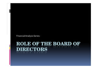 Financial Analysis Series:


ROLE OF THE BOARD OF
DIRECTORS
 