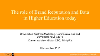 marketing management consultants
The role of Brand Reputation and Data
in Higher Education today
Universities Australia Marketing, Communications and
Development Day 2016
Darren Woolley, Global CEO, TrinityP3
© November 2016
 