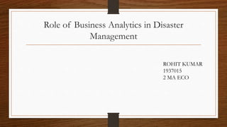Role of Business Analytics in Disaster
Management
ROHIT KUMAR
1937015
2 MA ECO
 