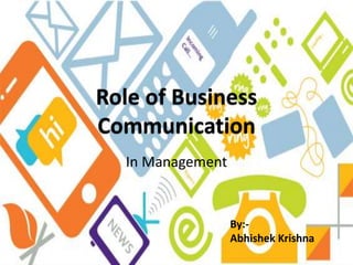 Role of Business
Communication
In Management
By:-
Abhishek Krishna
 
