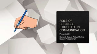 ROLE OF BUSINESS ETIQUETTE IN COMMUNICATION.pptx
