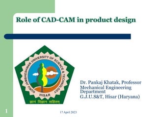 Dr. Pankaj Khatak, Professor
Mechanical Engineering
Department
G.J.U.S&T, Hisar (Haryana)
17 April 2023
1
 