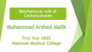 Biochemical role of
Carbohydrates
First Year MBBS
Hashmat Medical College
 