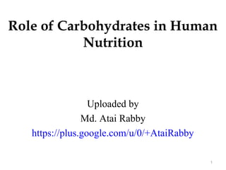 Role of Carbohydrates in Human
Nutrition
Uploaded by
Md. Atai Rabby
https://plus.google.com/u/0/+AtaiRabby
1
 