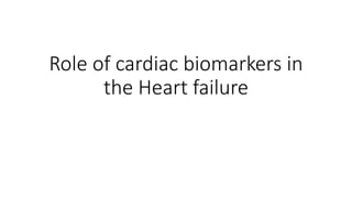 Role of cardiac biomarkers in
the Heart failure
 