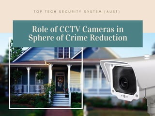 Role of CCTV Cameras in
Sphere of Crime Reduction
T O P T E C H S E C U R I T Y S Y S T E M ( A U S T )
 
