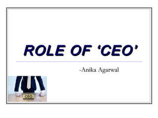 ROLE OF ‘CEO’
-Anika Agarwal

 