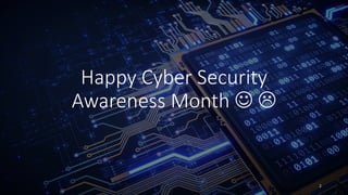 Happy Cyber Security
Awareness Month J L
2
 